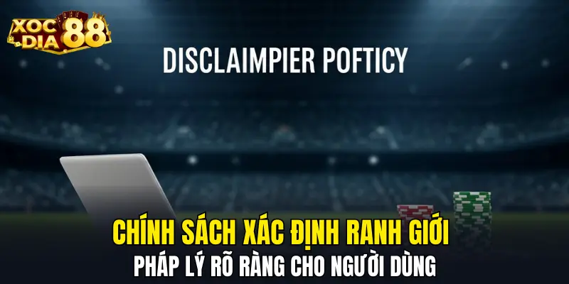 Chính sách xác định ranh giới pháp lý rõ ràng cho người dùng Chính sách xác định ranh giới pháp lý rõ ràng cho người dùng