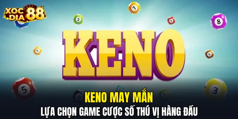 Keno may mắn - Lựa chọn game cược số thú vị hàng đầu Keno may mắn - Lựa chọn game cược số thú vị hàng đầu