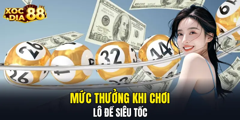 Mức thưởng khi chơi lô đề siêu tốc Mức thưởng khi chơi lô đề siêu tốc