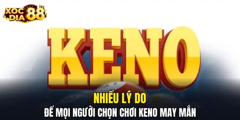 Nhiều lý do để mọi người chọn chơi keno may mắn Nhiều lý do để mọi người chọn chơi keno may mắn