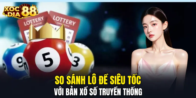 So sánh lô đề siêu tốc với bản xổ số truyền thống So sánh lô đề siêu tốc với bản xổ số truyền thống