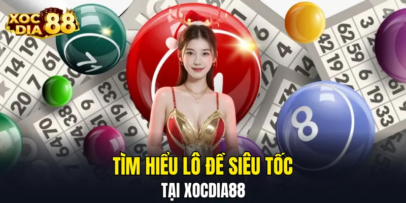 Tìm hiểu lô đề siêu tốc tại XOCDIA88 Tìm hiểu lô đề siêu tốc tại XOCDIA88